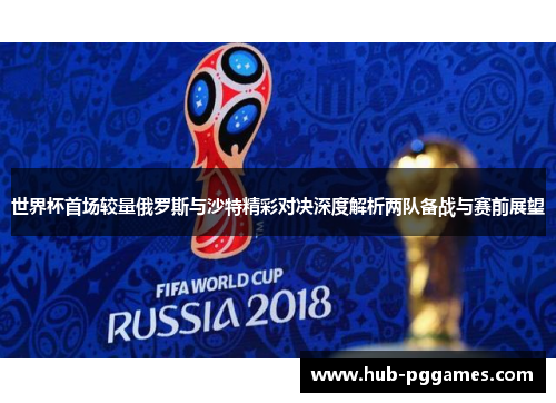世界杯首场较量俄罗斯与沙特精彩对决深度解析两队备战与赛前展望