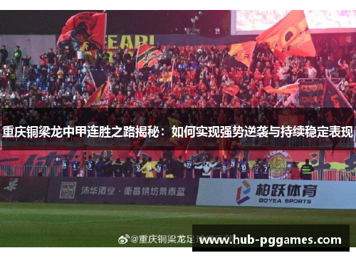 重庆铜梁龙中甲连胜之路揭秘：如何实现强势逆袭与持续稳定表现