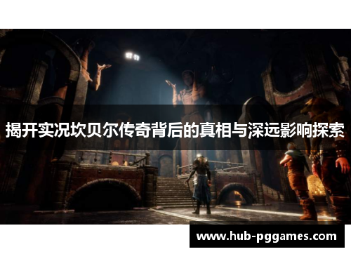 揭开实况坎贝尔传奇背后的真相与深远影响探索 揭开实况坎贝尔传奇背后的真相与深远影响探索