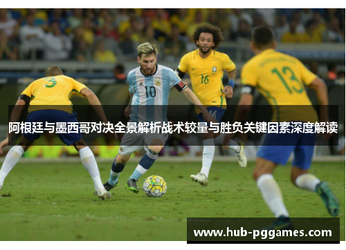 阿根廷与墨西哥对决全景解析战术较量与胜负关键因素深度解读 阿根廷与墨西哥对决全景解析战术较量与胜负关键因素深度解读