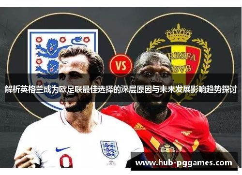 解析英格兰成为欧足联最佳选择的深层原因与未来发展影响趋势探讨 解析英格兰成为欧足联最佳选择的深层原因与未来发展影响趋势探讨