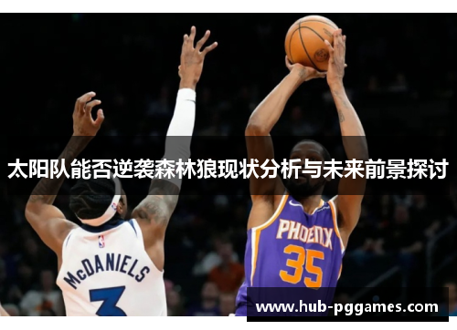 太阳队能否逆袭森林狼现状分析与未来前景探讨 太阳队能否逆袭森林狼现状分析与未来前景探讨
