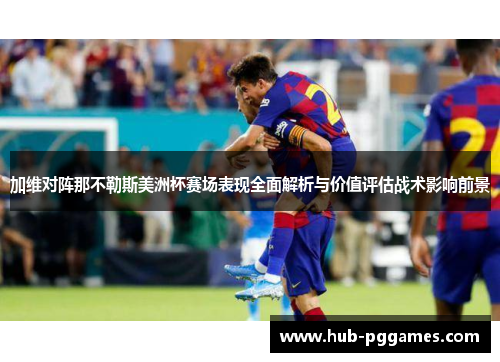 加维对阵那不勒斯美洲杯赛场表现全面解析与价值评估战术影响前景