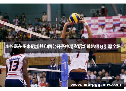 李梓嘉在多米尼加共和国公开赛中精彩后场跳杀得分引爆全场