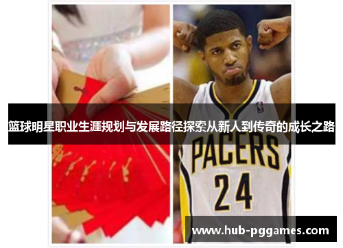 篮球明星职业生涯规划与发展路径探索从新人到传奇的成长之路 篮球明星职业生涯规划与发展路径探索从新人到传奇的成长之路
