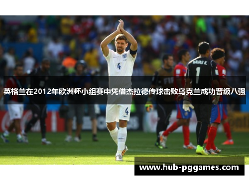 英格兰在2012年欧洲杯小组赛中凭借杰拉德传球击败乌克兰成功晋级八强