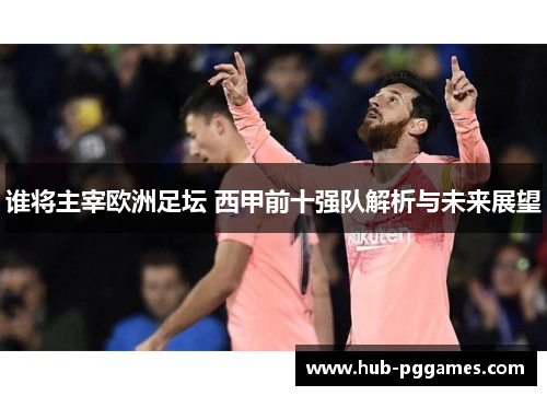 谁将主宰欧洲足坛 西甲前十强队解析与未来展望